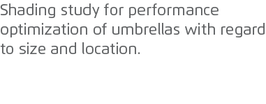 Shading study for performance optimization of umbrellas with regard to size and location. 