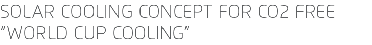 Solar cooling concept for CO2 free “World Cup Cooling”