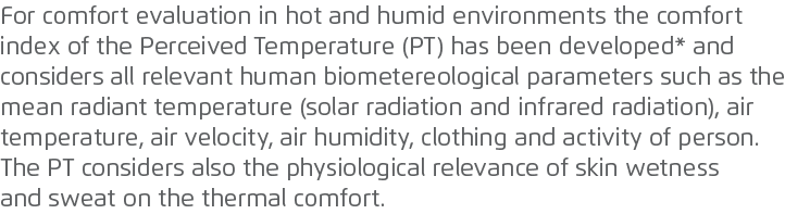 For comfort evaluation in hot and humid environments the comfort index of the Perceived Temperature (PT) has been dev...